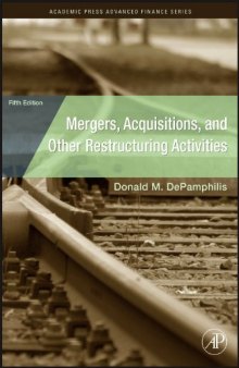 Mergers, Acquisitions, and Other Restructuring Activities, Fifth Edition: An Integrated Approach to Process, Tools, Cases, and Solutions (Academic Press Advanced Finance Series)