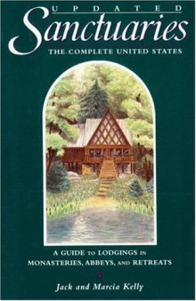 Sanctuaries: The Complete United States - A Guide to Lodgings in Monasteries, Abbeys, and Retreats