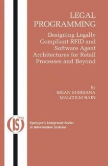 Legal Programming: Designing Legally Compliant RFID and Software Agent Architectures for Retail Processes and Beyond (Integrated Series in Information Systems)