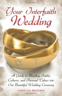 Your interfaith wedding : a guide to blending faiths, cultures, and personal values into one beautiful wedding ceremony