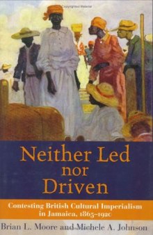 Neither Led Nor Driven: Contesting British Cultural Imperialism in Jamaica, 1865-1920