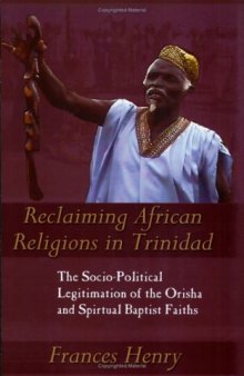 Reclaiming African Religions in Trinidad: The Socio-Political Legitimation of the Orisha and Spiritual Baptist Faiths (Caribbean Cultural Studies)