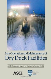 Safe Operation and Maintenance of Dry Dock Facilities, Manuals and Reports on Engineering Practices No. 121
