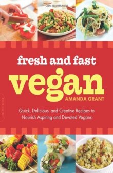 Fresh and Fast Vegan: Quick, Delicious, and Creative Recipes to Nourish Aspiring and Devoted Vegans