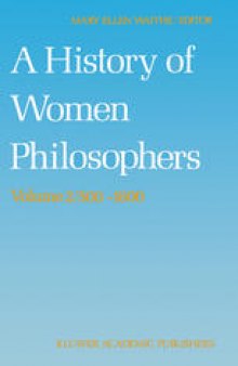 A History of Women Philosophers: Medieval, Renaissance and Enlightenment Women Philosophers A.D. 500–1600