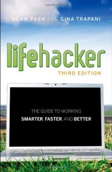 Lifehacker: The Guide to Working Smarter, Faster, and Better