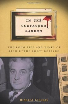 In the Godfather Garden: The Long Life and Times of Richie "the Boot" Boiardo