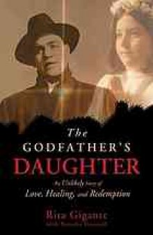 The godfather's daughter : an unlikely story of love, healing, and redemption