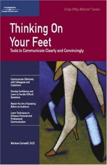 Crisp: Thinking On Your Feet: Tools to Communicate Clearly and Convincingly (Crisp Fifty-Minute Books)