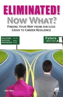 Eliminated! Now What?: Finding Your Way from Job-Loss Crisis to Career Resilience  
