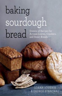 Baking Sourdough Bread Dozens of Recipes for Artisan Loaves, Crackers, and Sweet Breads