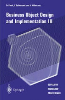 Business Object Design and Implementation III: OOPSLA’99 Workshop Proceedings 2 November 1999, Denver, Colorado, USA