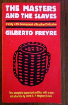 The Masters and the Slaves (Casa-Grande & Senzala): A Study in the Development of Brazilian Civilization  