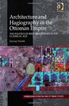 Architecture and Hagiography in the Ottoman Empire: The Politics of Bektashi Shrines in the Classical Age