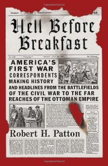 Hell Before Breakfast: America's First War Correspondents Making History and Headlines, from the Battlefields of the Civil War to the Far Reaches of the Ottoman Empire