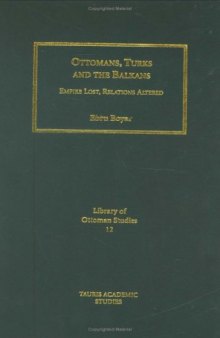 Ottomans, Turks and the Balkans: Empire Lost, Relations Altered (Library of Ottoman Studies)