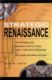 Strategic Renaissance: New Thinking and Innovative Tools to Create Great Corporate Strategies...Using Insights from History and Science