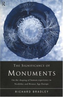 The Significance of Monuments: On the Shaping of Human Experience in Neolithic and Bronze Age Europe