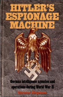 Hitler's Espionage Machine: German Intelligence Agencies and Operations During World War II