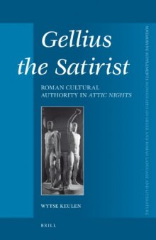 Gellius the Satirist: Roman Cultural Authority in Attic Nights (Mnemosyne Supplements: Monographs on Greek and Roman Language and Literature)