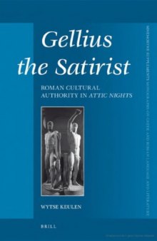 Gellius the Satirist: Roman Cultural Authority in Attic Nights (Mnemosyne Supplements: Monographs on Greek and Roman Language and Literature)