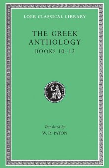Greek Anthology, IV, Book 10: The Hortatory and Admonitory Epigrams. Book 11: The Convivial and Satirical Epigrams. Book 12: Strato's Musa Puerilis (Loeb Classical Library)