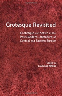 Grotesque Revisited : Grotesque and Satire in the Post/Modern Literature of Central and Eastern Europe