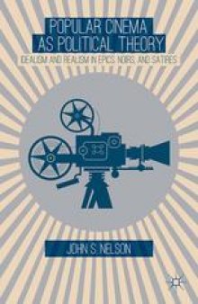 Popular Cinema as Political Theory: Idealism and Realism in Epics, Noirs, and Satires