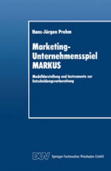 Marketing-Unternehmensspiel MARKUS: Modelldarstellung und Instrumente zur Entscheidungsvorbereitung