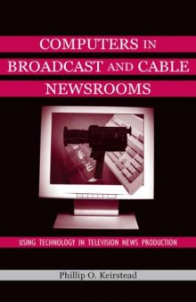 Computers in Broadcast and Cable Newsrooms: Using Technology in Television News Production 