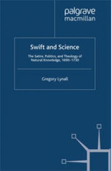 Swift and Science: The Satire, Politics, and Theology of Natural Knowledge, 1690–1730