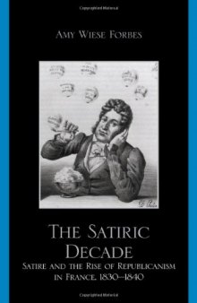 The Satiric Decade: Satire and the Rise of Republican Political Culture in France, 1830-1840