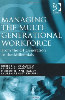 Managing the Multi-Generational Workforce; From the GI Generation to the Millenials