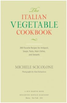 The Italian Vegetable Cookbook  200 Favorite Recipes for Antipasti, Soups, Pasta, Main Dishes, and Desserts