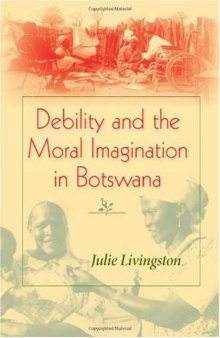 Debility And Moral Imagination in Botswana: Disability, Chronic Illness, And Aging (African Systems of Thought)