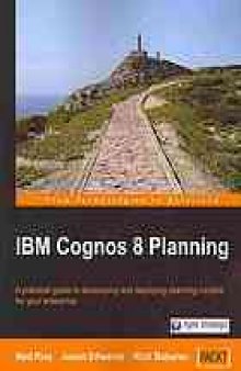 IBM Cognos 8 planning : a practical guide to developing and deploying planning models for your enterprise