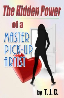 The Hidden Power of a Master Pick-up Artist: How to Cure Approach Anxiety and Achieve your Goals as a Pick-up Artist and More