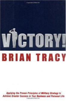 Victory!: Applying the Proven Principles of Military Strategy to Achieve Greater Success in Your Business and
