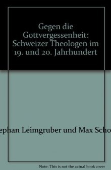 Gegen die Gottvergessenheit. Schweizer Theologen im 19. und 20. Jahrhundert