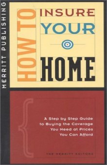 How to Insure Your Home: A Step by Step Guide to Buying the Coverage You Need at Prices You Can Afford