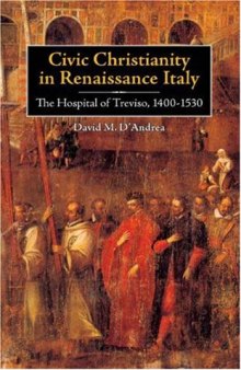 Civic Christianity in Renaissance Italy: The Hospital of Treviso, 1400-1530 (Changing Perspectives on Early Modern Europe)