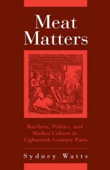 Meat Matters: Butchers, Politics, and Market Culture in Eighteenth-Century Paris (Changing Perspectives on Early Modern Europe)