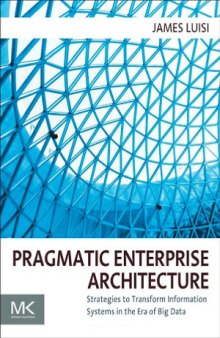 Pragmatic Enterprise Architecture  Strategies to Transform Information Systems in the Era of Big Data