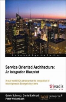 Service Oriented Architecture: An Integration Blueprint: A real-world SOA strategy for the integration of heterogeneous Enterprise systems