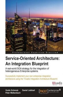 Service-oriented architecture : an integration blueprint : a real-world SOA strategy for the integration of heterogeneous Enterprise systems : successfully implement your own enterprise integration architecture using the Trivadis Integration Architecture Blueprint