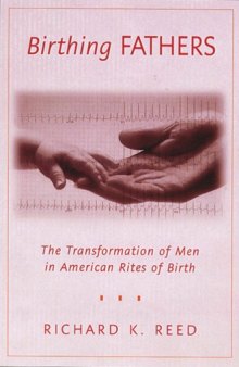 Birthing Fathers: The Transformation of Men in American Rites of Birth