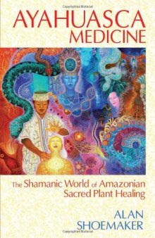 Ayahuasca Medicine: The Shamanic World of Amazonian Sacred Plant Healing