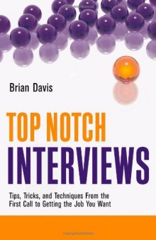 Top Notch Interviews: Tips, Tricks, and Techniques from the First Call to Getting the Job You Want  
