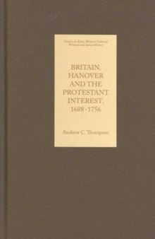 Britain, Hanover and the Protestant Interest, 1688-1756 (Studies in Early Modern Cultural, Political and Social History)