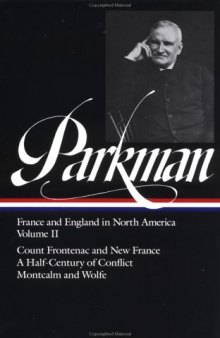 Francis Parkman : France and England in North America : Vol. 2: Count Frontenac and New France under Louis XIV, A Half-Century of Conflict, Montcalm and Wolfe (Library of America)